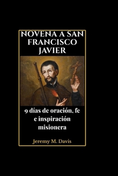 NOVENA A SAN FRANCISCO JAVIER: 9 días de oración, fe e inspiración misionera (Spanish Edition)