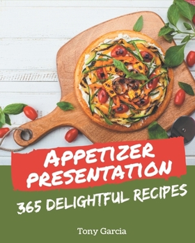 Paperback 365 Delightful Appetizer Presentation Recipes: The Highest Rated Appetizer Presentation Cookbook You Should Read Book