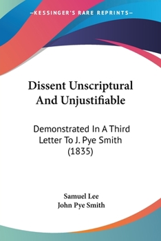 Paperback Dissent Unscriptural And Unjustifiable: Demonstrated In A Third Letter To J. Pye Smith (1835) Book