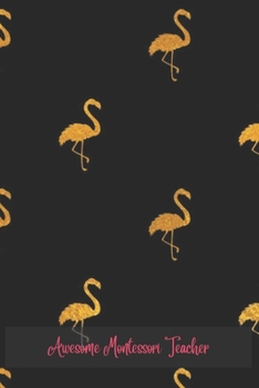 Awesome Montessori Teacher: Black with Gold Flamingos- Blank Lined Journal Great for Lists, Notes, Ideas and To-Do's; Gift Idea for Teachers, Thank You, Year End Gift, Retirement, Teacher Appreciation