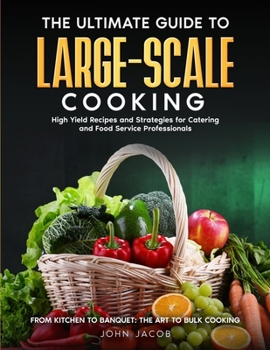 Paperback The Ultimate Large Scale Cooking Guide: From Kitchen To Banquet: The Art To Bulk Cooking Book