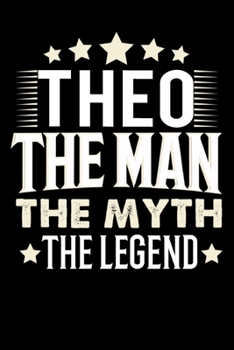Notizbuch: Theo The Man The Myth The Legend (120 karierte Seiten als u.a. Tagebuch, Reisetagebuch f�r Vater, Ehemann, Freund, Kumpe, Bruder, Onkel und mehr)