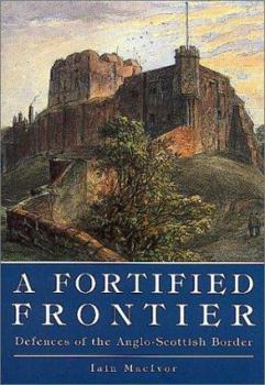 Paperback A Fortified Frontier: Defences of the Anglo-Scottish Border Book