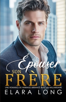 ÉPOUSER SON FRÈRE: Une romance de mariage arrangé avec un milliardaire (Amour de milliardaire) (French Edition)