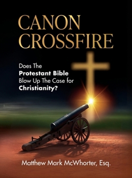 Canon Crossfire: Does The Protestant Bible Blow Up The Case for Christianity?