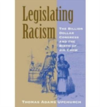 Hardcover Legislating Racism: The Billion Dollar Congress and the Birth of Jim Crow Book