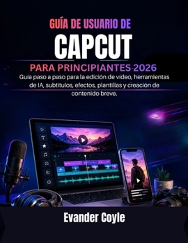 GUÍA DE USUARIO DE CAPCUT PARA PRINCIPIANTES 2026 (Spanish Edition)