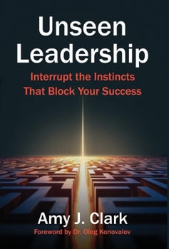 Hardcover Unseen Leadership: Interrupt the Instincts That Block Your Success Book