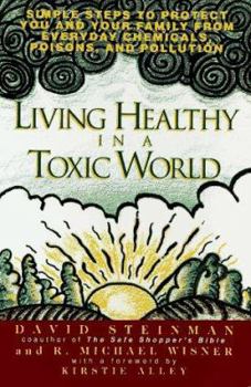 Mass Market Paperback Living Healthy in a Toxic World: Simple Steps to P: Simple Steps to Protect You and Your Family from Everyday Chemicals, Poisons, and Pollution Book