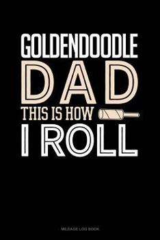 Paperback Goldendoodle Dad This Is How I Roll: Mileage Log Book