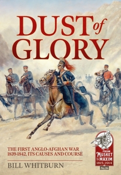 Paperback Dust of Glory: The First Anglo-Afghan War 1839-1842, Its Causes and Course Book