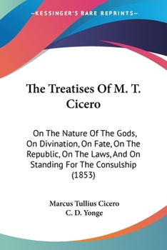 Paperback The Treatises Of M. T. Cicero: On The Nature Of The Gods, On Divination, On Fate, On The Republic, On The Laws, And On Standing For The Consulship (1 Book