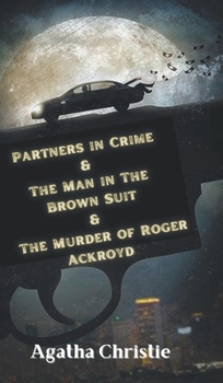 Partners in Crime & The Man in The Brown Suit & The Murder of Roger Ackroyd