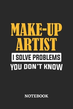 Make-Up Artist I Solve Problems You Don't Know Notebook: 6x9 inches - 110 ruled, lined pages - Greatest Passionate Office Job Journal Utility - Gift, Present Idea