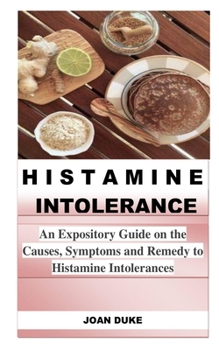 Paperback Histamine Intolerance: An Expository Guide on the Causes, Symptoms and Remedy to Histamine Intolerances Book