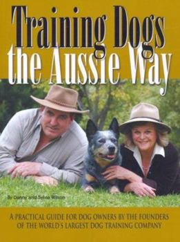 Paperback Training Dogs the Aussie Way: A Practical Guide for Dog Owners by the Founders of the World's Largest Dog Training Company Book