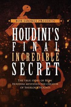 Paperback Houdini's Final Incredible Secret: How Houdini Mystified Sherlock Holmes' Creator Book