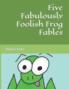 Paperback Five Fabulously Foolish Frog Fables Book