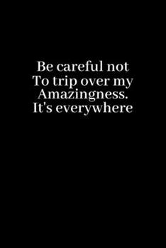 Be careful not to trip over my amazingness. It's everywhere.: Lined notebook | Coworker journal | Funny Office Notebook | 120 pages and "6 x 9" inches in size.