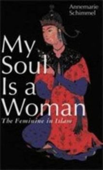 Paperback My Soul Is a Woman: The Feminine in Islam Book