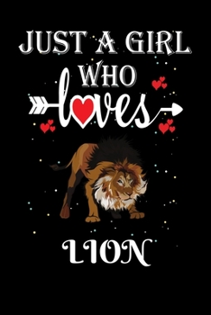 Just a Girl Who Loves Lion: Gift for Lion Lovers, Lion Lovers Journal / Notebook / Diary / Thanksgiving / Christmas & Birthday Gift