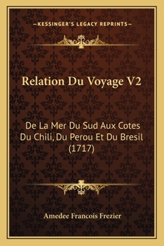 Paperback Relation Du Voyage V2: De La Mer Du Sud Aux Cotes Du Chili, Du Perou Et Du Bresil (1717) [French] Book