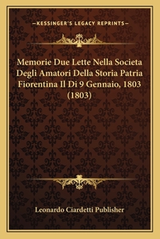 Paperback Memorie Due Lette Nella Societa Degli Amatori Della Storia Patria Fiorentina Il Di 9 Gennaio, 1803 (1803) [Italian] Book