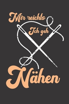 Notizbuch: Notizbuch Nähen; Dieses schöne Notizbuch zeigt den Spruch "Mir reichts ich geh Nähen" (German Edition)