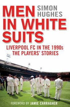 Hardcover Men in White Suits: Liverpool FC in the 1990s - The Players' Stories Book