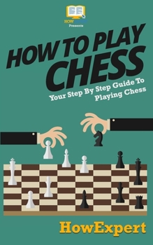 Paperback How To Play Chess: Your Step-By-Step Guide To Playing Chess Book