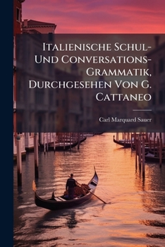 Italienische Schul- Und Conversations- Grammatik, Durchgesehen Von G. Cattaneo