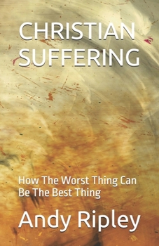 Paperback Christian Suffering: How The Worst Thing Can Be The Best Thing Book