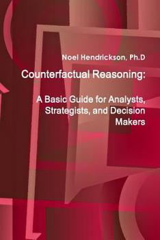 Paperback Counterfactual Reasoning: A Basic Guide for Analysts, Strategists, and Decision Makers Book