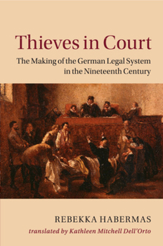 Thieves in Court: The Making of the German Legal System in the Nineteenth Century - Book  of the Publications of the German Historical Institute