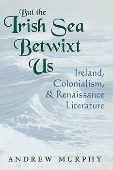Paperback But the Irish Sea Betwixt Us: Ireland, Colonialism, and Renaissance Literature Book