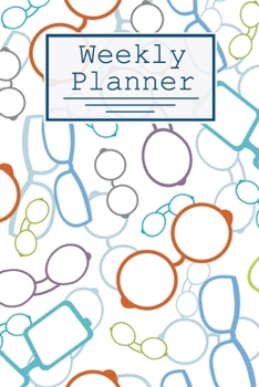 Weekly Planner: Glasses Pattern: 120 Page Weekly Calendar,  Schedule, Important Dates, Mood Tracker, Goals and To Do List, and Thoughts all in One! Optometrist and Optometry Students.