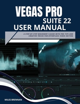 Paperback Vegas Pro Suite 22 User Manual: A Step-by-Step Beginner's Guide with Pro Tips and Creative Tricks for Effortless Video Editing Book