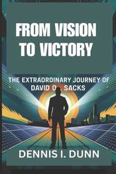 FROM VISION TO VICTORY: THE EXTRAORDINARY JOURNEY OF DAVID O. SACKS