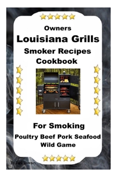 Paperback Louisiana Grills Smoker Recipes: For Smoking Poultry Beef Pork Seafood Wild Game Book