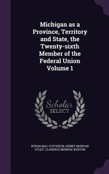 Hardcover Michigan as a Province, Territory and State, the Twenty-sixth Member of the Federal Union Volume 1 Book