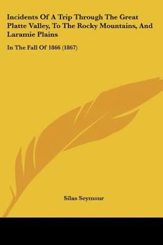 Paperback Incidents Of A Trip Through The Great Platte Valley, To The Rocky Mountains, And Laramie Plains: In The Fall Of 1866 (1867) Book