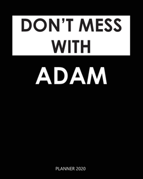 Planner 2020 : Don't mess with Adam: A Year 2020 - 365 Daily - 52 Week journal Planner Calendar Schedule Organizer Appointment Notebook, Monthly Planner. Gift for Coworker.