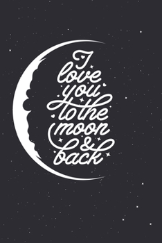 I Love You to The Moon And Back: Medium Size Notebook with Lined Interior, Page Number and Daily Entry Ideal for Organization, Taking Notes, Journal, Diary, Daily Planner