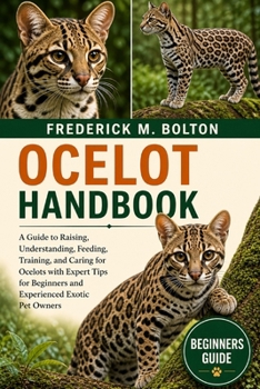 Paperback Ocelot Handbook: A Complete Guide to Raising, Understanding, Feeding, Training, and Caring for Ocelots with Expert Tips for Beginners and Experienced Book