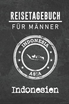 Reisetagebuch f�r M�nner Indonesien: 6x9 Reise Journal I Notizbuch mit Checklisten zum Ausf�llen I Perfektes Geschenk f�r den Trip nach Indonesien f�r jeden Reisenden