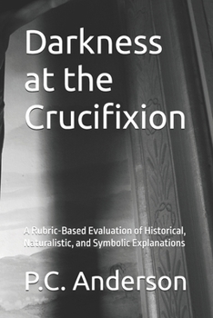 Darkness at the Crucifixion: A Rubric-Based Evaluation of Historical, Naturalistic, and Symbolic Explanations