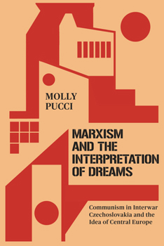 Hardcover Marxism and the Interpretation of Dreams: Communism in Interwar Czechoslovakia and the Idea of Central Europe Book