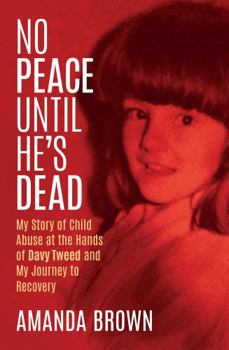 Paperback No Peace Until He's Dead: My Story of Child Sex Abuse at the Hands of Davy Tweed and My Journey to Recovery Book