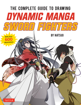 Paperback The Complete Guide to Drawing Dynamic Manga Sword Fighters: (An Action-Packed Guide with Over 600 Illustrations) Book