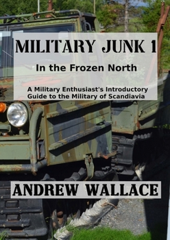 Paperback Military Junk 1: In the Frozen North. A Military Enthusiast's Introductory Guide to the Military of Scandinavia. Book